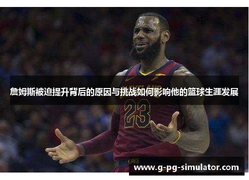詹姆斯被迫提升背后的原因与挑战如何影响他的篮球生涯发展