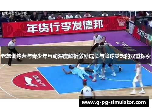 老詹训练营与青少年互动深度解析激励成长与篮球梦想的双重探索