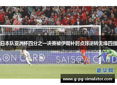 日本队亚洲杯四分之一决赛被伊朗补时点球逆转无缘四强