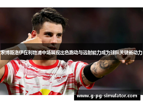 索博斯洛伊在利物浦中场展现出色跑动与远射能力成为球队关键新动力