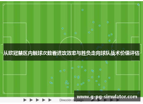 从欧冠禁区内触球次数看进攻效率与胜负走向球队战术价值评估